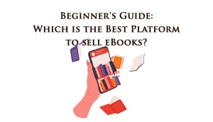 Beginner's Guide: Which is the Best Platform to sell eBooks?